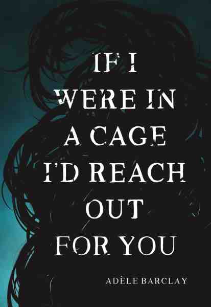 Front cover of "If I were in a cage I would reach out for you"