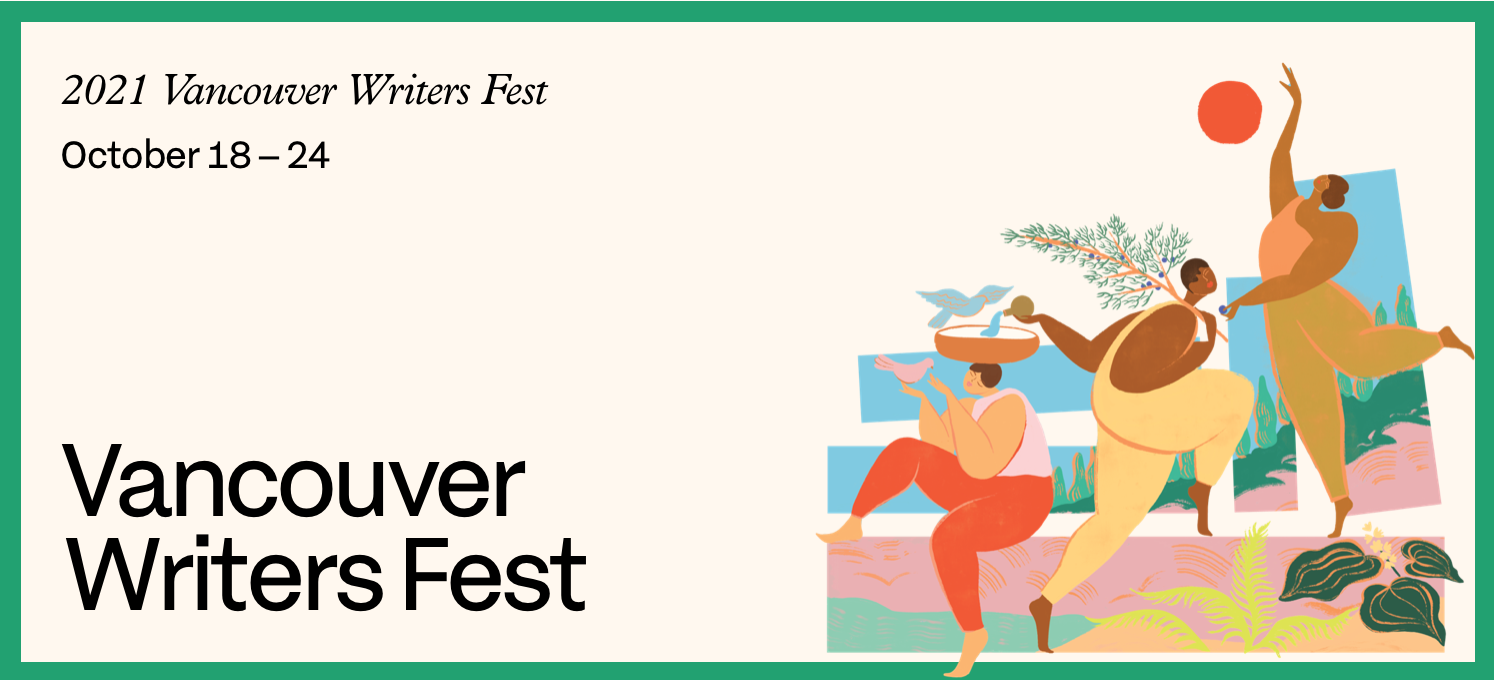 Screen Shot 2021-10-09 at 11.35.09 AM A banner of the Vancouver Writers 2020 Festival, with words written on a cream background surrounded by a green rectangular border. In the right corner is an illustration of three people dancing and tending to their activities with birds and a pine branch under the sun.