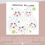 The Indigenous Brilliance Podcast – Episode 7 (October 10th, 2021): Indigenous Tattooing