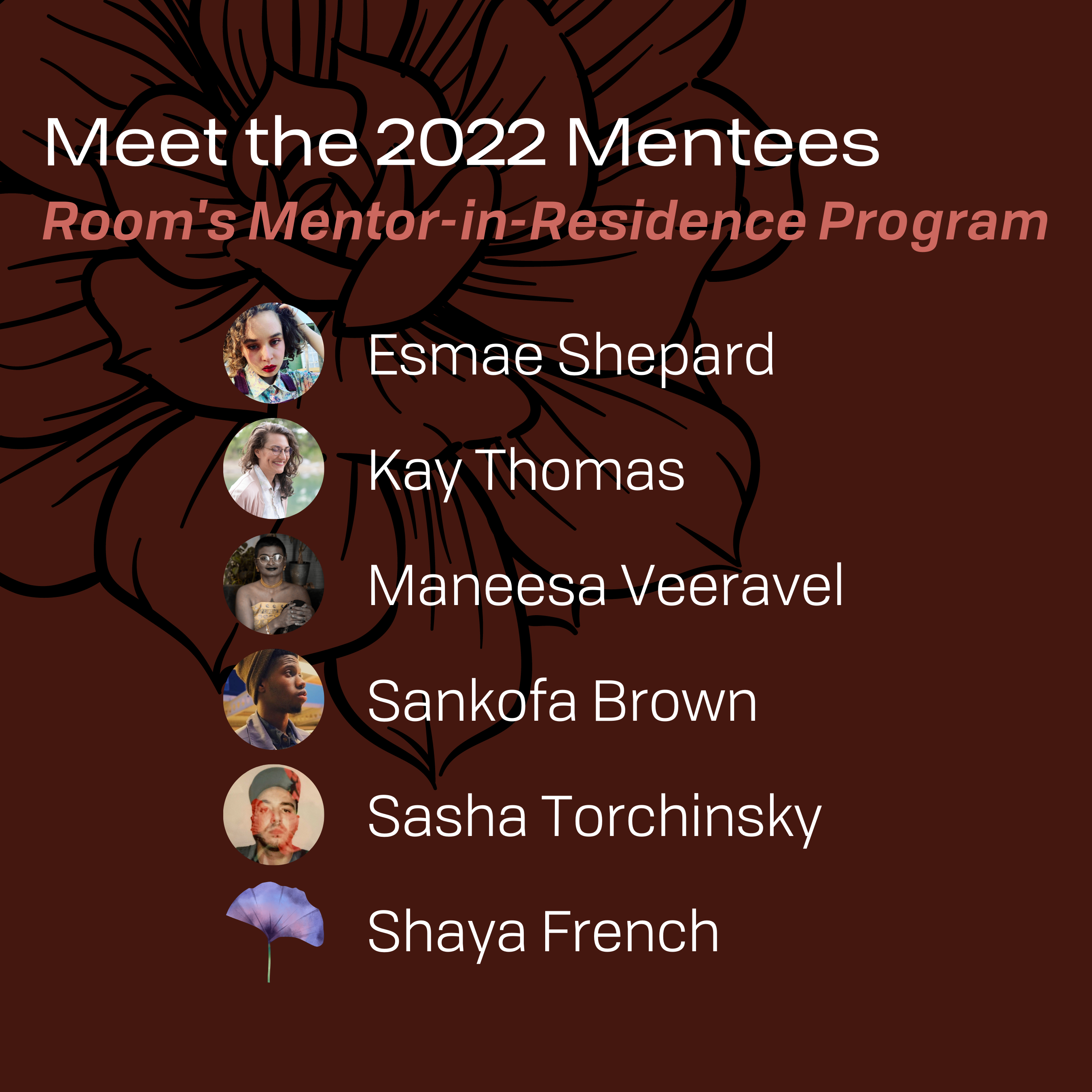 A graphic with the words "Meet the 2022 Mentees: Room's Mentor-in-Residence Program," followed by the mentee names: Esmae Shepard, Kay Thomas, Maneesa Veeravel, Sankofa Brown, Shasha Torchinsky, and Shaya French