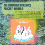 Indigenous Brilliance Podcast – Season 2 Ep. 2: Futurism & Cyber Gardening