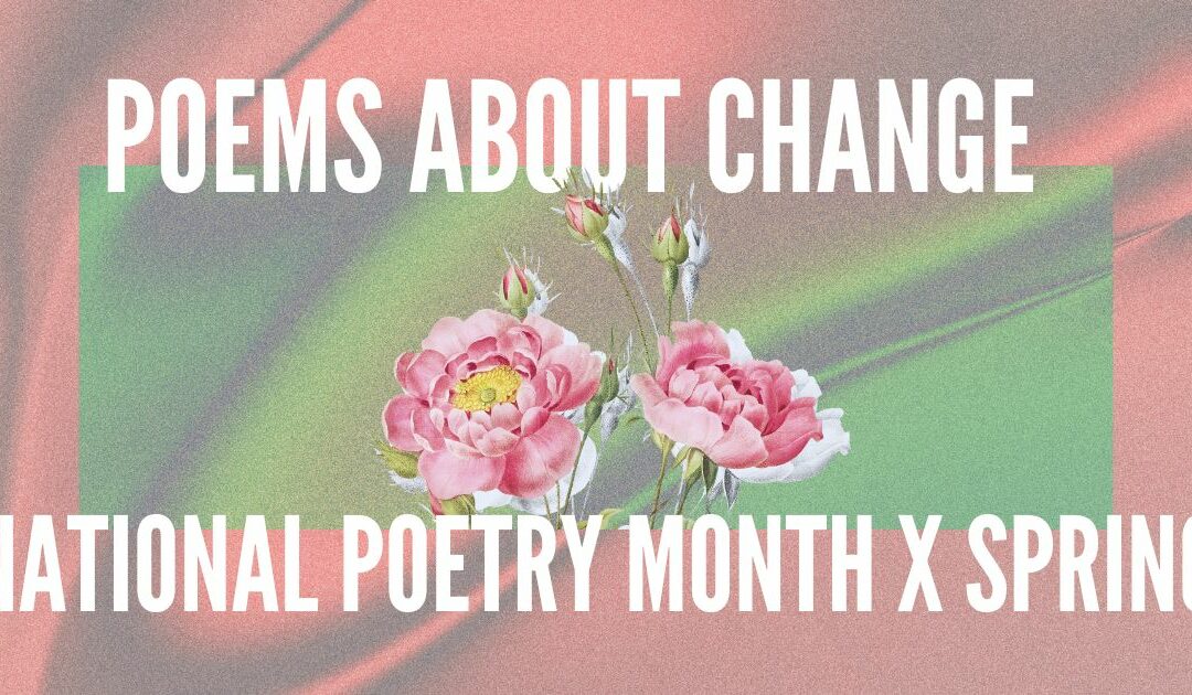 National Poetry Month x Spring: Ten Poems About Change