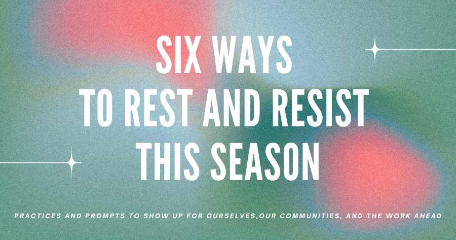 Six Ways to Rest and Resist This Season