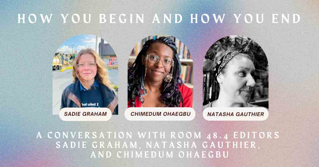 “How you begin and how you end”: A conversation with Room 48.4 editors Sadie Graham, natasha gauthier, and Chimedum Ohaegbu