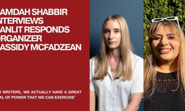 “As writers, we actually have a great deal of power that we can exercise”: Hamdah Shabbir interviews CanLit Responds organizer Cassidy McFadzean