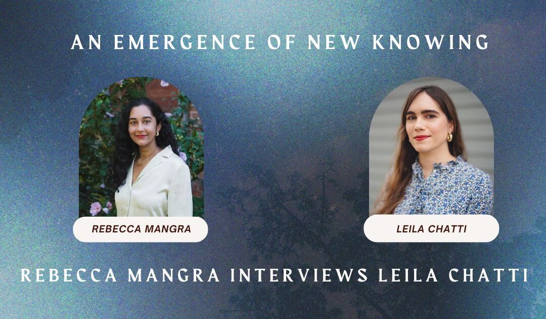 An Emergence of New Knowing: Rebecca Mangra interviews Leila Chatti